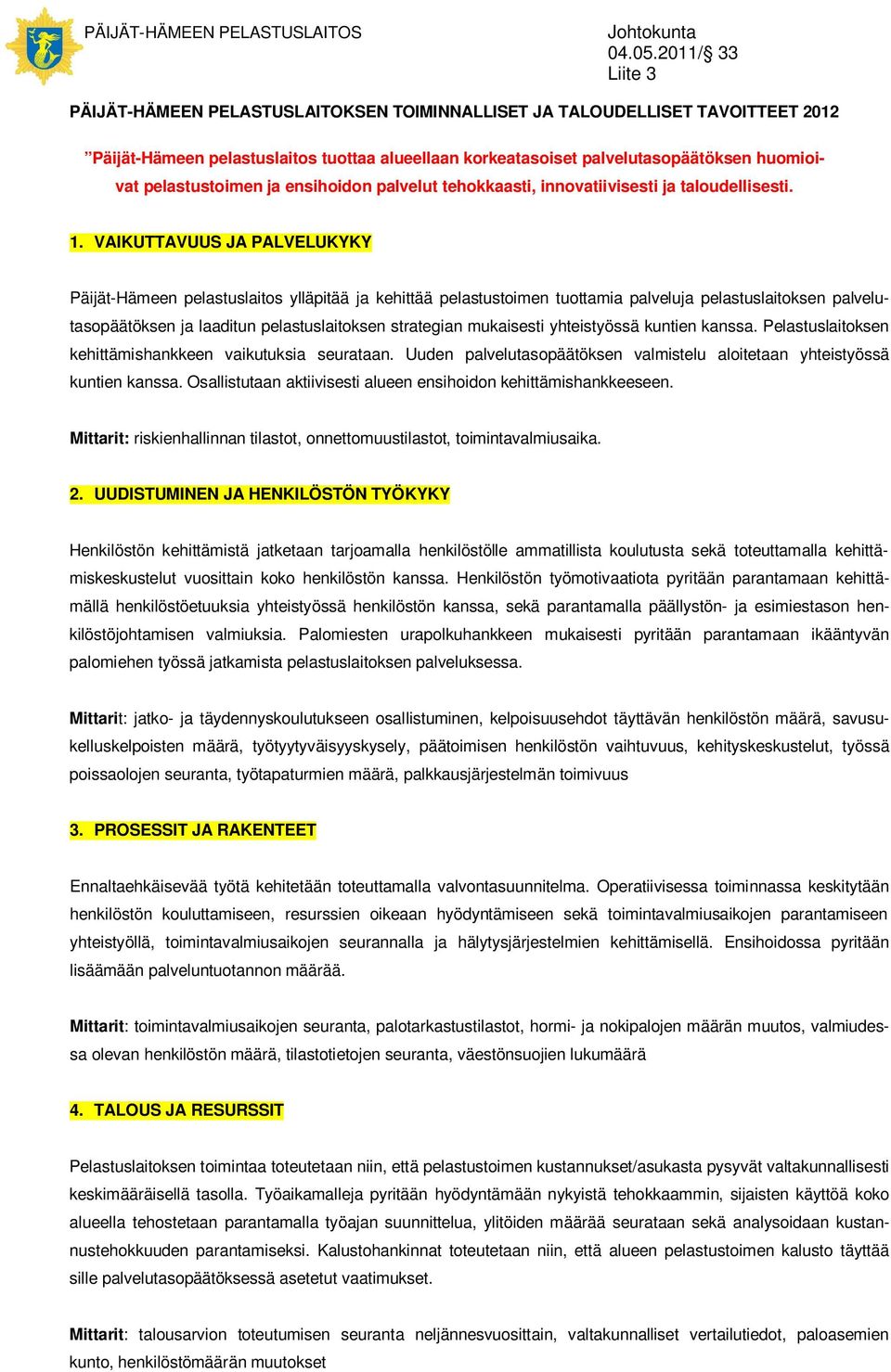 pelastustoimen ja ensihoidon palvelut tehokkaasti, innovatiivisesti ja taloudellisesti. 1.