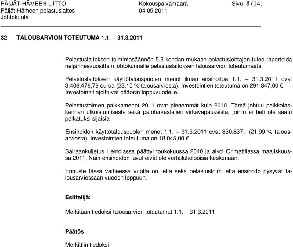 406.476,79 euroa (23,15 % talousarviosta). Investointien toteutuma on 291.847,00. Investoinnit ajoittuvat pääosin loppuvuodelle. Pelastustoimen palkkamenot 2011 ovat pienemmät kuin 2010.