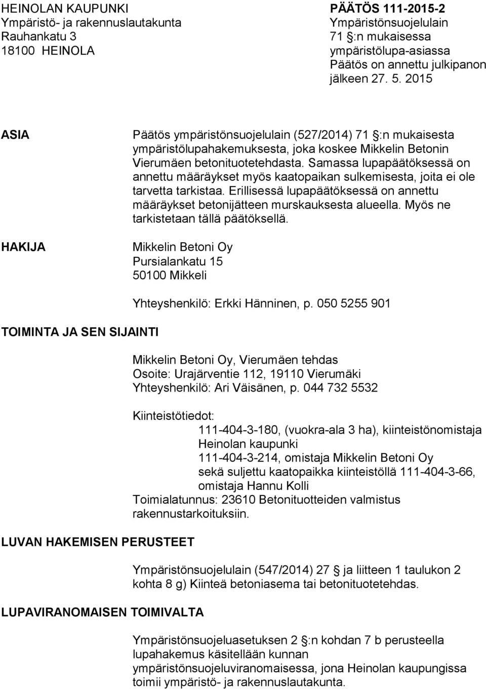 Samassa lupapäätöksessä on annettu määräykset myös kaatopaikan sulkemisesta, joita ei ole tarvetta tarkistaa. Erillisessä lupapäätöksessä on annettu määräykset betonijätteen murskauksesta alueella.