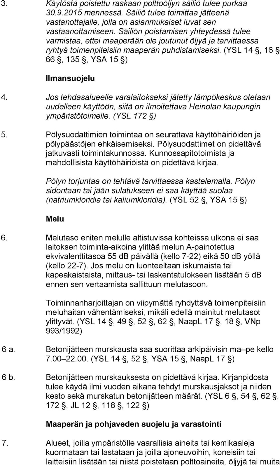 Jos tehdasalueelle varalaitokseksi jätetty lämpökeskus otetaan uudelleen käyttöön, siitä on ilmoitettava Heinolan kaupungin ympäristötoimelle. (YSL 172 ) 5.