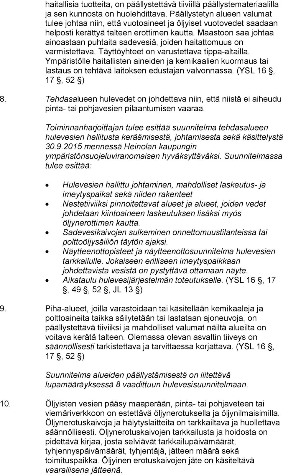 Maastoon saa johtaa ainoastaan puhtaita sadevesiä, joiden haitattomuus on varmistettava. Täyttöyhteet on varustettava tippa-altailla.