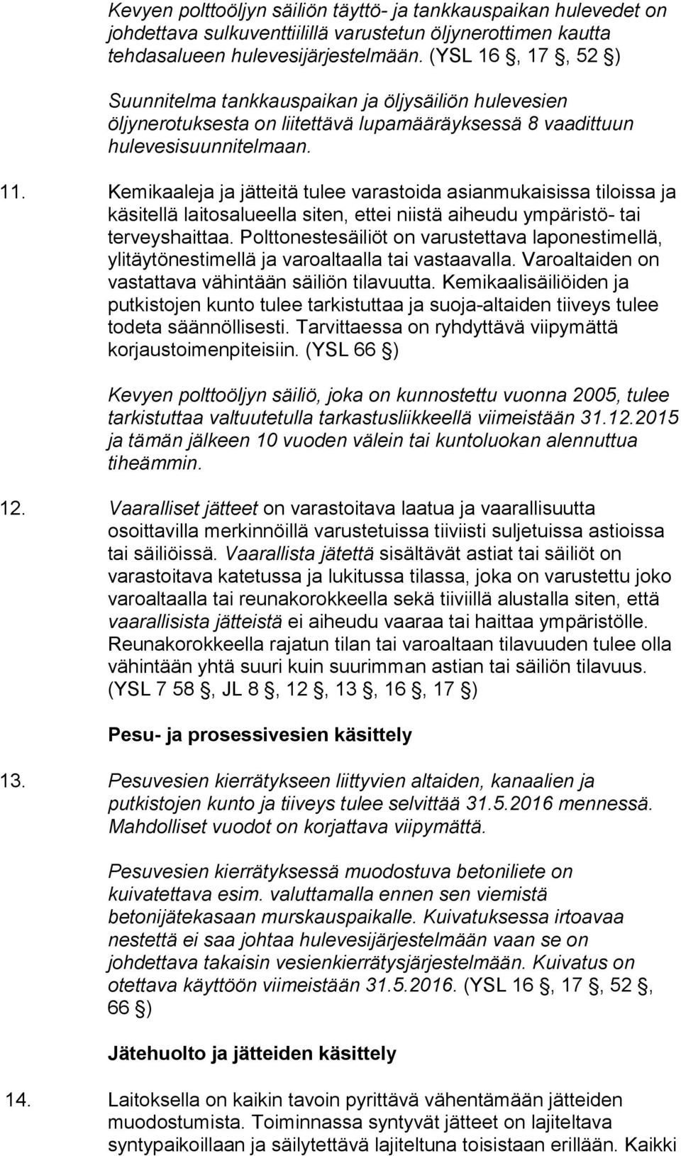 Kemikaaleja ja jätteitä tulee varastoida asianmukaisissa tiloissa ja käsitellä laitosalueella siten, ettei niistä aiheudu ympäristö- tai terveyshaittaa.