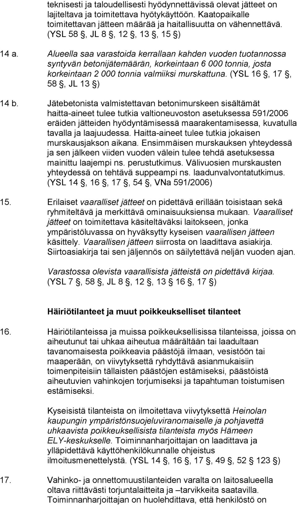 Alueella saa varastoida kerrallaan kahden vuoden tuotannossa syntyvän betonijätemäärän, korkeintaan 6 000 tonnia, josta korkeintaan 2 000 tonnia valmiiksi murskattuna. (YSL 16, 17, 58, JL 13 ) 14 b.