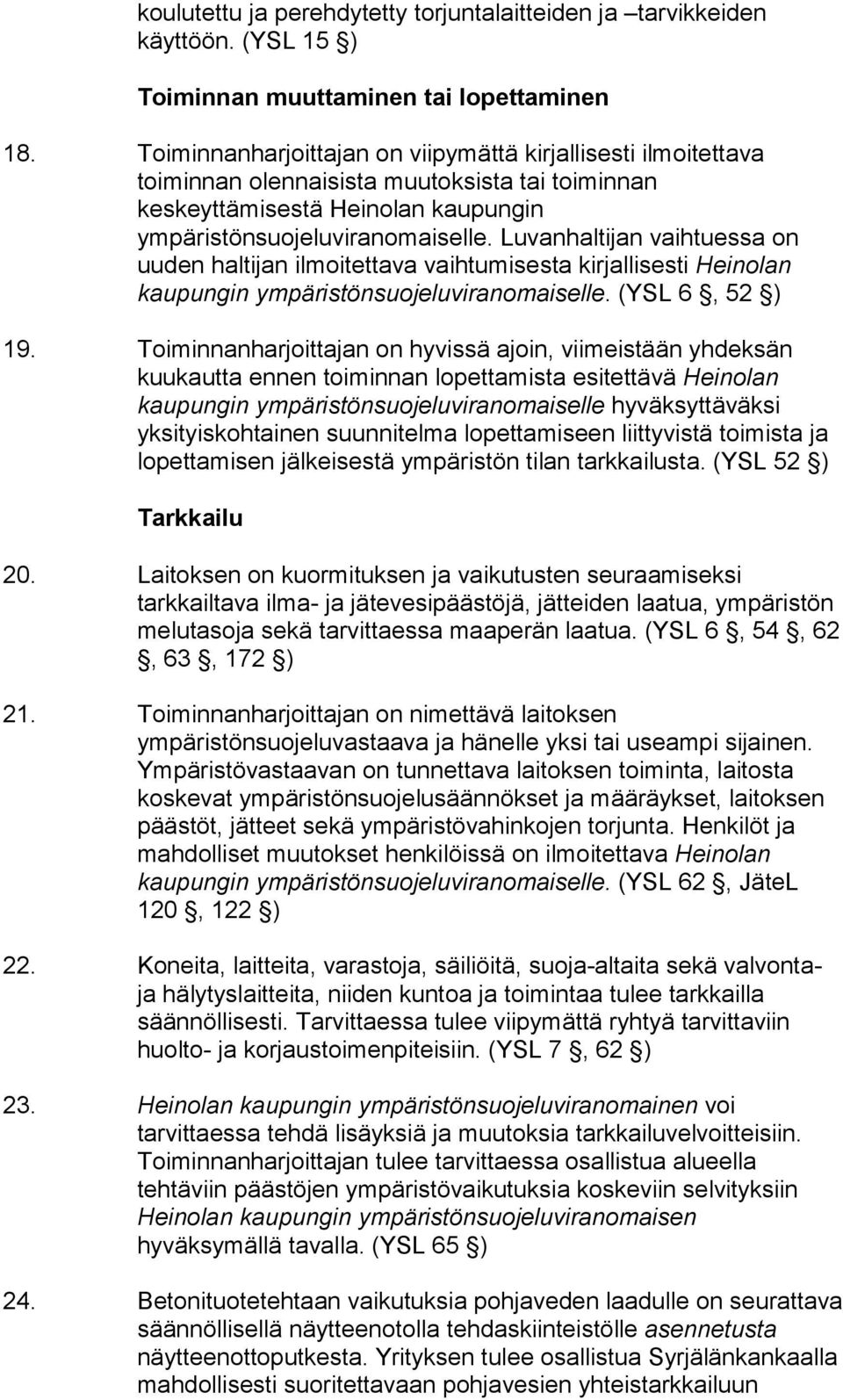 Luvanhaltijan vaihtuessa on uuden haltijan ilmoitettava vaihtumisesta kirjallisesti Heinolan kaupungin ympäristönsuojeluviranomaiselle. (YSL 6, 52 ) 19.