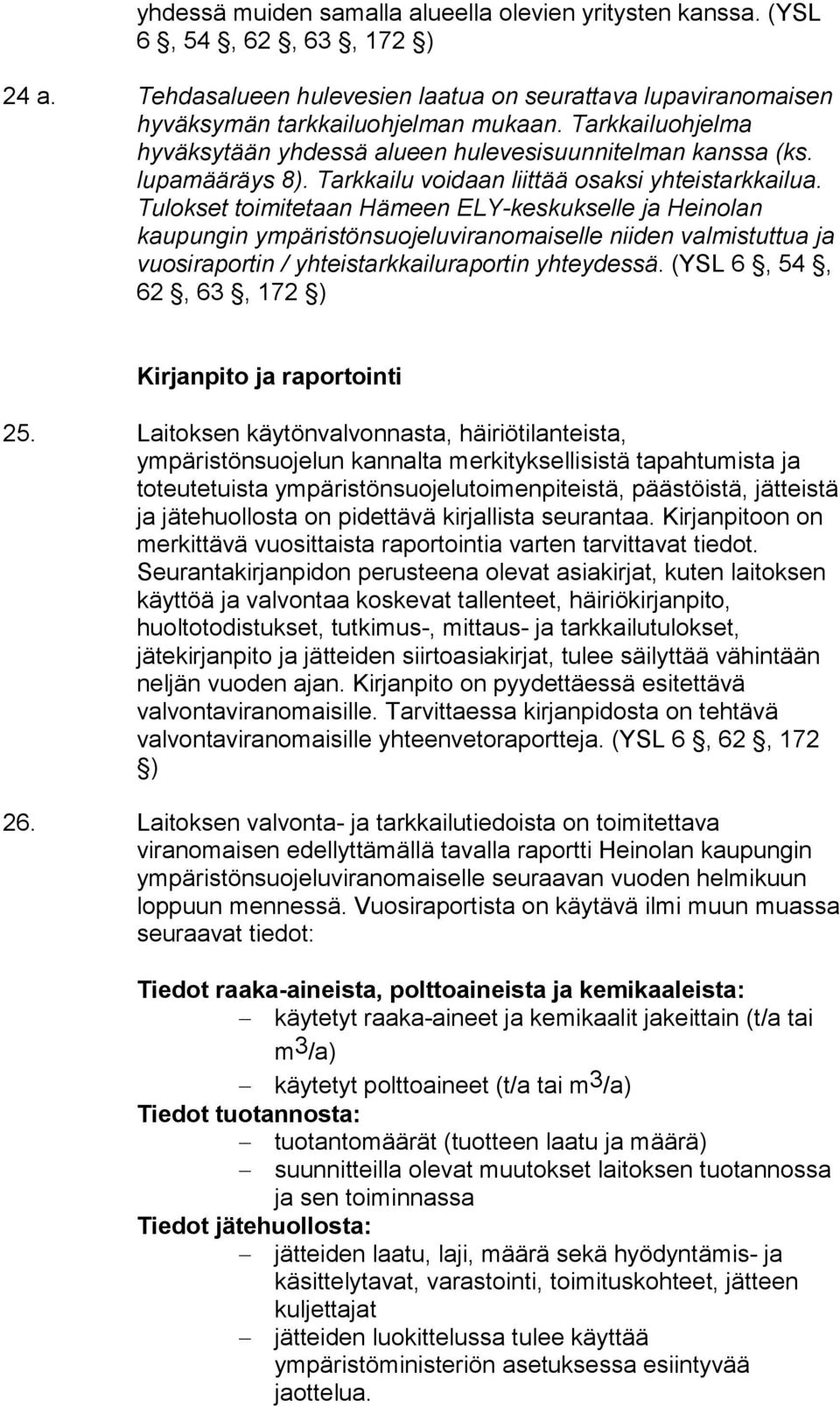 Tulokset toimitetaan Hämeen ELY-keskukselle ja Heinolan kaupungin ympäristönsuojeluviranomaiselle niiden valmistuttua ja vuosiraportin / yhteistarkkailuraportin yhteydessä.