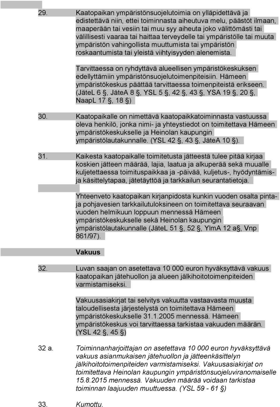 Tarvittaessa on ryhdyttävä alueellisen ympäristökeskuksen edellyttämiin ympäristönsuojelutoimenpiteisiin. Hämeen ympäristökeskus päättää tarvittaessa toimenpiteistä erikseen.