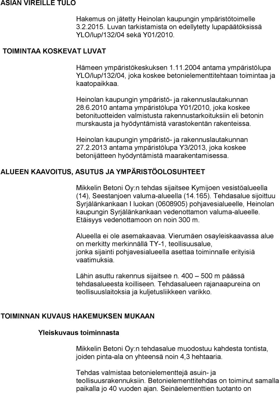 2010 antama ympäristölupa Y01/2010, joka koskee betonituotteiden valmistusta rakennustarkoituksiin eli betonin murskausta ja hyödyntämistä varastokentän rakenteissa.
