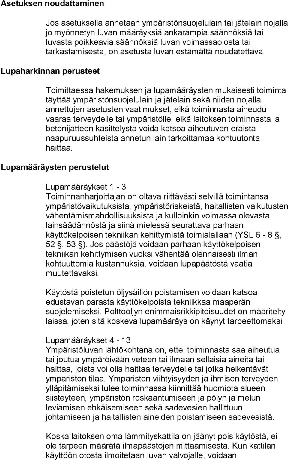 Lupaharkinnan perusteet Toimittaessa hakemuksen ja lupamääräysten mukaisesti toiminta täyttää ympäristönsuojelulain ja jätelain sekä niiden nojalla annettujen asetusten vaatimukset, eikä toiminnasta