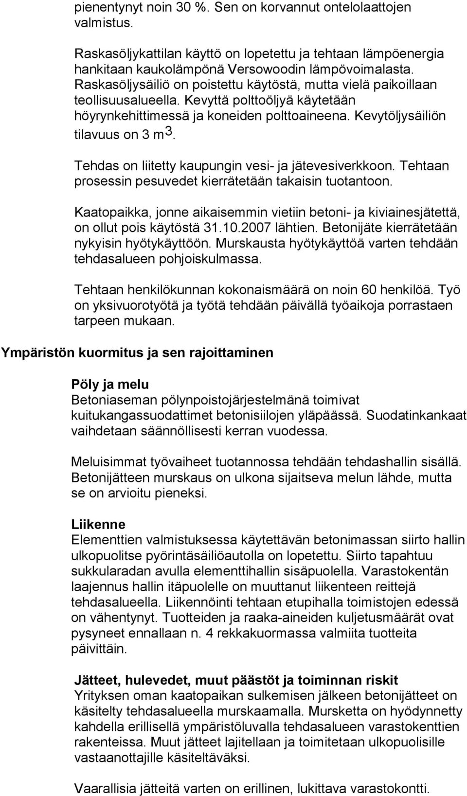 Tehdas on liitetty kaupungin vesi- ja jätevesiverkkoon. Tehtaan prosessin pesuvedet kierrätetään takaisin tuotantoon.