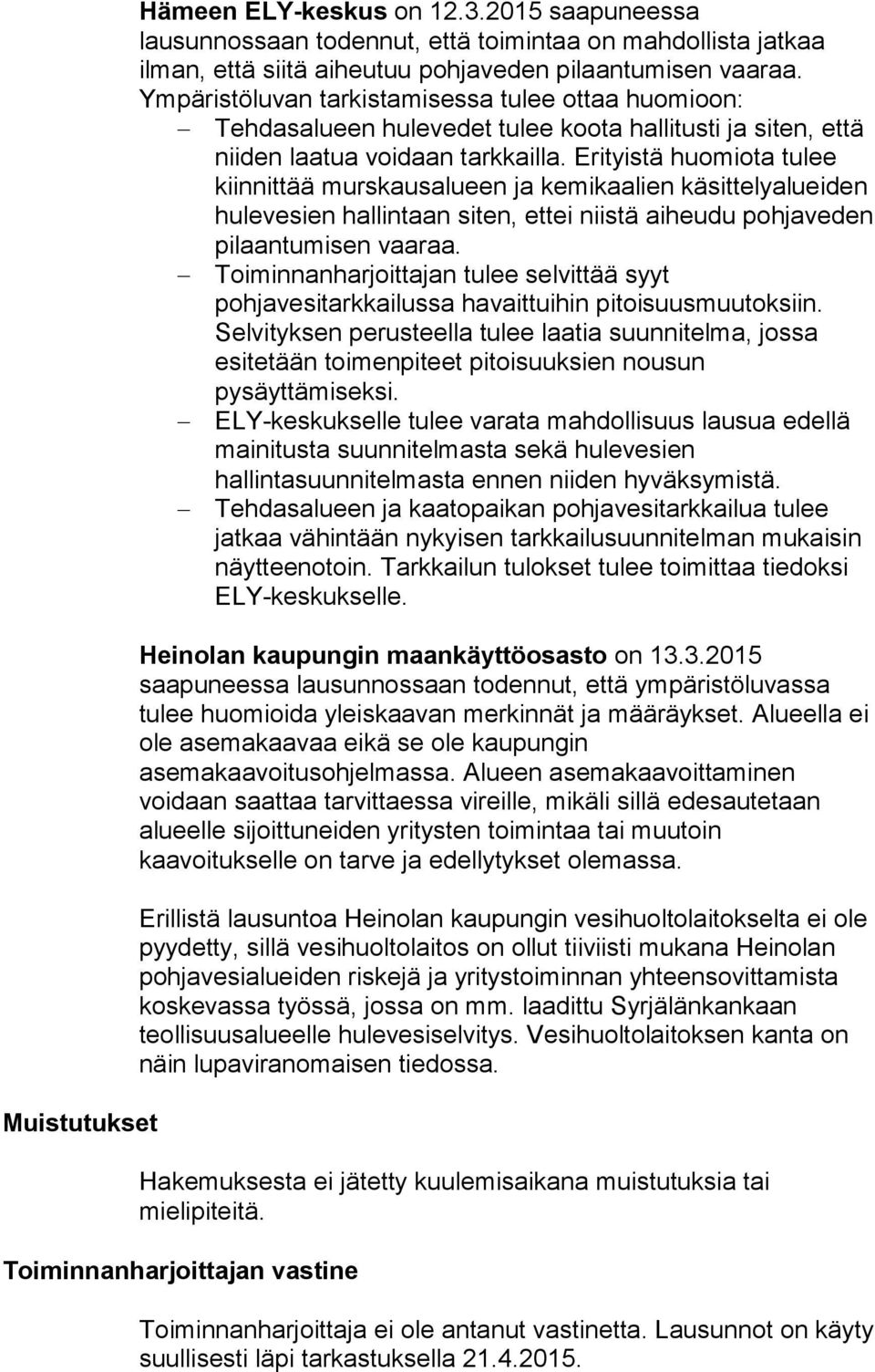 Erityistä huomiota tulee kiinnittää murskausalueen ja kemikaalien käsittelyalueiden hulevesien hallintaan siten, ettei niistä aiheudu pohjaveden pilaantumisen vaaraa.