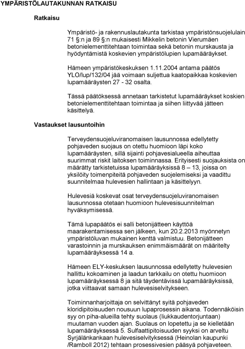 2004 antama päätös YLO/lup/132/04 jää voimaan suljettua kaatopaikkaa koskevien lupamääräysten 27-32 osalta.