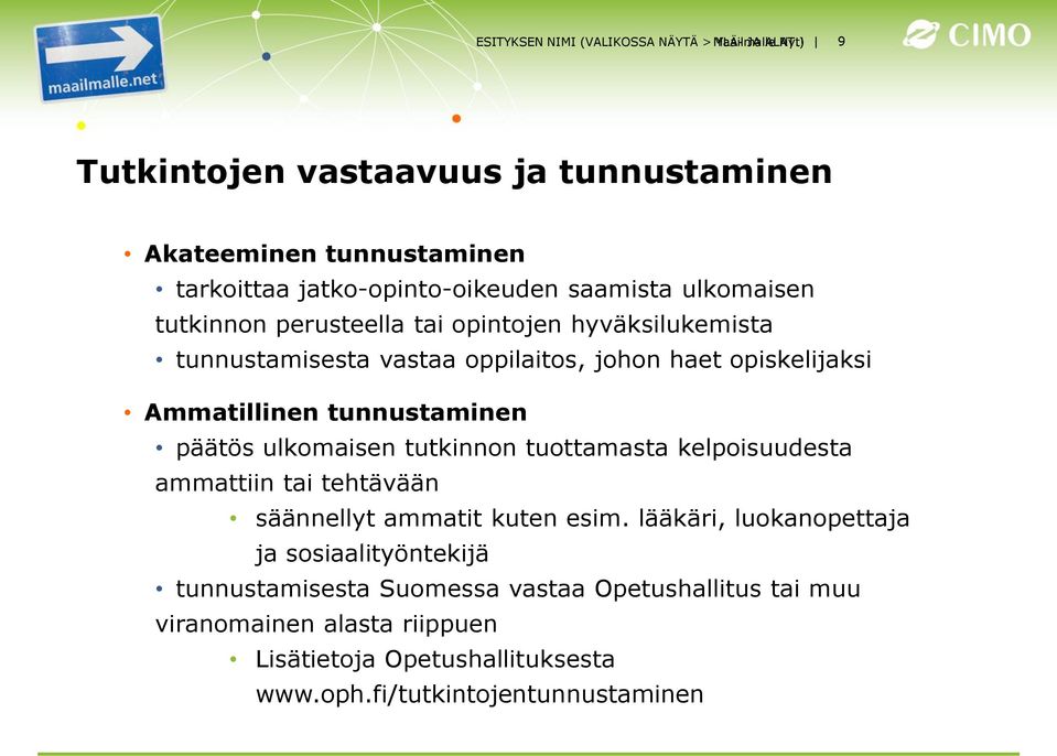 hyväksilukemista tunnustamisesta vastaa oppilaitos, johon haet opiskelijaksi Ammatillinen tunnustaminen päätös ulkomaisen tutkinnon tuottamasta kelpoisuudesta