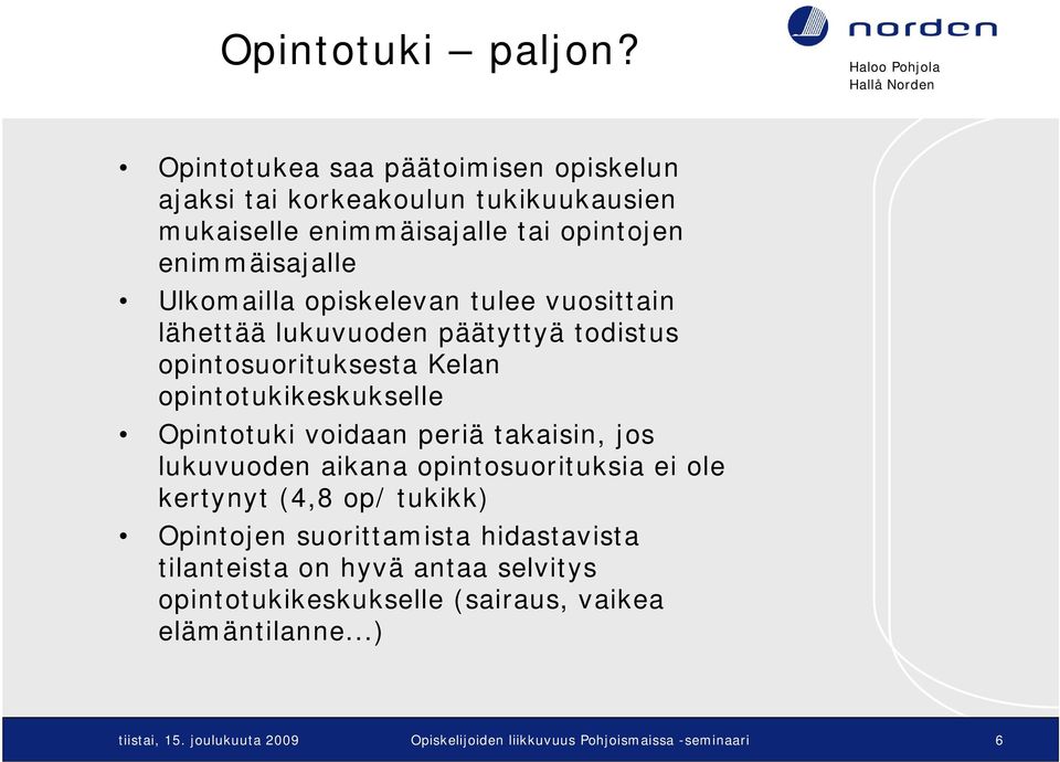 opiskelevan tulee vuosittain lähettää lukuvuoden päätyttyä todistus opintosuorituksesta Kelan opintotukikeskukselle Opintotuki voidaan periä