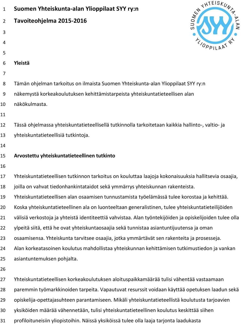 11 12 13 Tässä ohjelmassa yhteiskuntatieteellisellä tutkinnolla tarkoitetaan kaikkia hallinto-, valtio- ja yhteiskuntatieteellisiä tutkintoja.