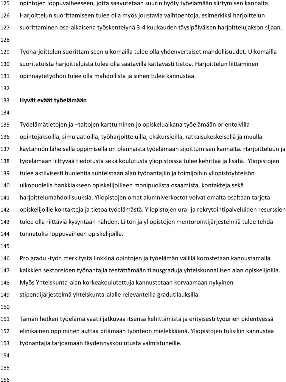 128 129 130 131 Työharjoittelun suorittamiseen ulkomailla tulee olla yhdenvertaiset mahdollisuudet. Ulkomailla suoritetuista harjoitteluista tulee olla saatavilla kattavasti tietoa.