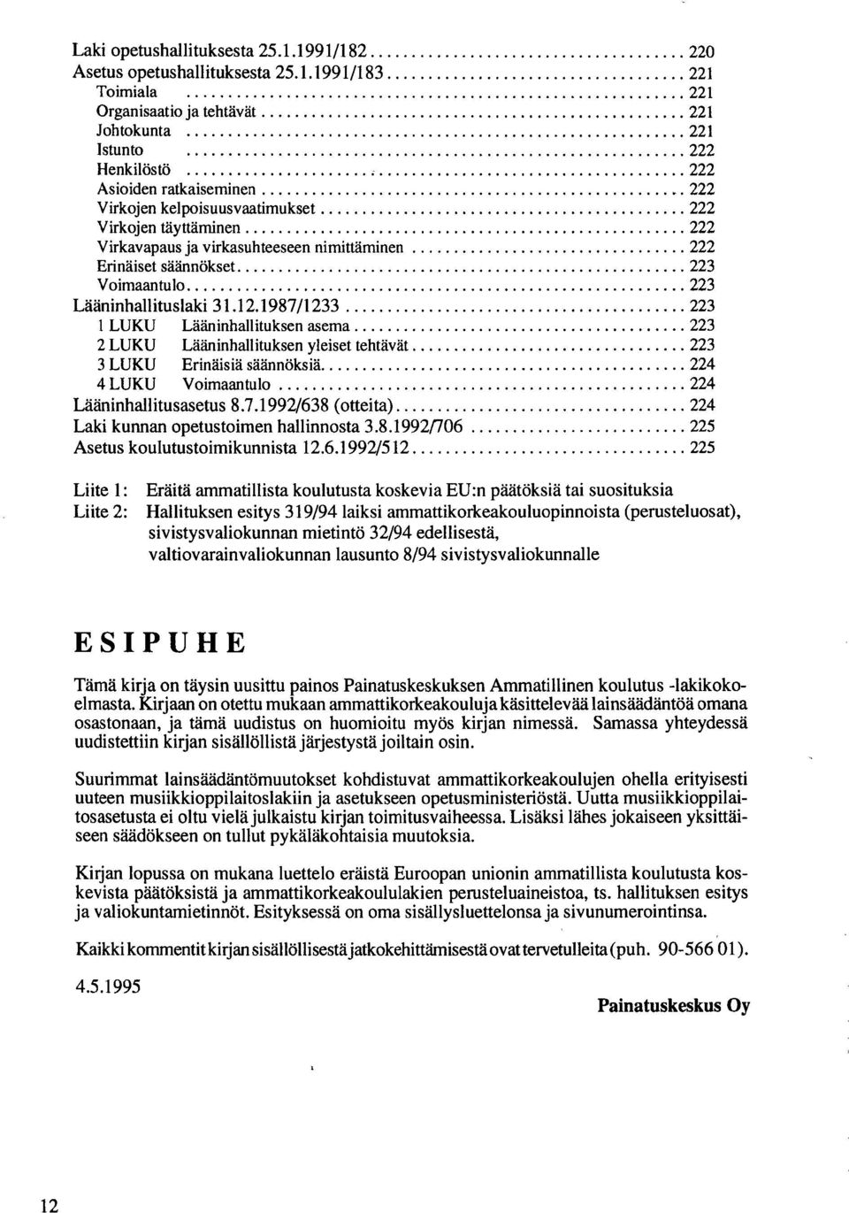 1987/1233 223 1 LUKU Lääninhallituksen asema 223 2 LUKU Lääninhallituksen yleiset tehtävät 223 3 LUKU Erinäisiä säännöksiä 224 4 LUKU Voimaantulo 224 Lääninhallitusasetus 8.7.1992/638 (otteita) 224 Laki kunnan opetustoimen hallinnosta 3.