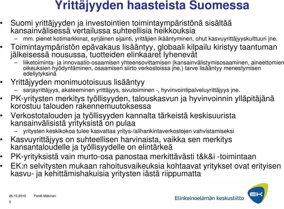 Toimintaympäristön epävakaus lisääntyy, globaali kilpailu kiristyy taantuman jälkeisessä nousussa, tuotteiden elinkaaret lyhenevät liiketoiminta- ja innovaatio-osaamisen yhteensovittamisen