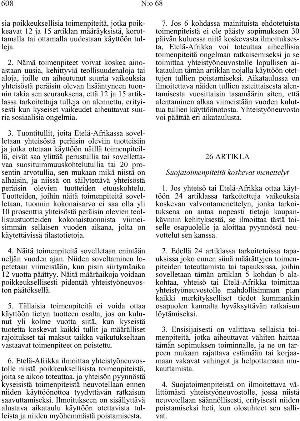 että 12 ja 15 artiklassa tarkoitettuja tulleja on alennettu, erityisesti kun kyseiset vaikeudet aiheuttavat suuria sosiaalisia ongelmia. 3.