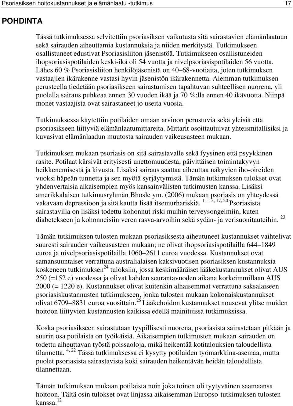 Lähes 60 % Psoriasisliiton henkilöjäsenistä on 40 68-vuotiaita, joten tutkimuksen vastaajien ikärakenne vastasi hyvin jäsenistön ikärakennetta.