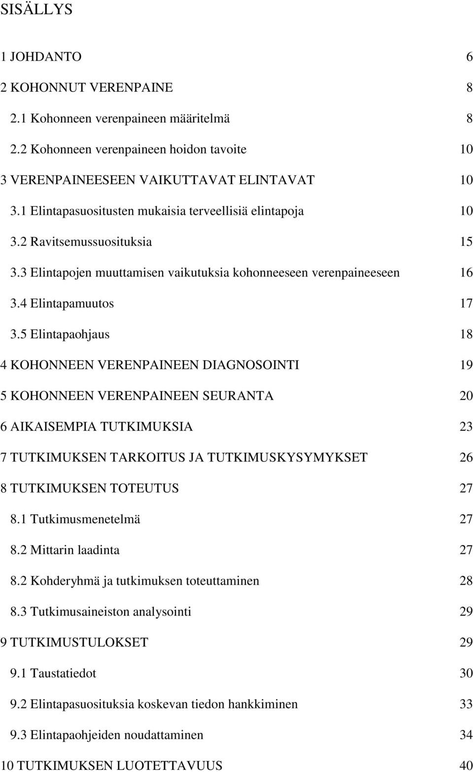 5 Elintapaohjaus 18 4 KOHONNEEN VERENPAINEEN DIAGNOSOINTI 19 5 KOHONNEEN VERENPAINEEN SEURANTA 20 6 AIKAISEMPIA TUTKIMUKSIA 23 7 TUTKIMUKSEN TARKOITUS JA TUTKIMUSKYSYMYKSET 26 8 TUTKIMUKSEN TOTEUTUS