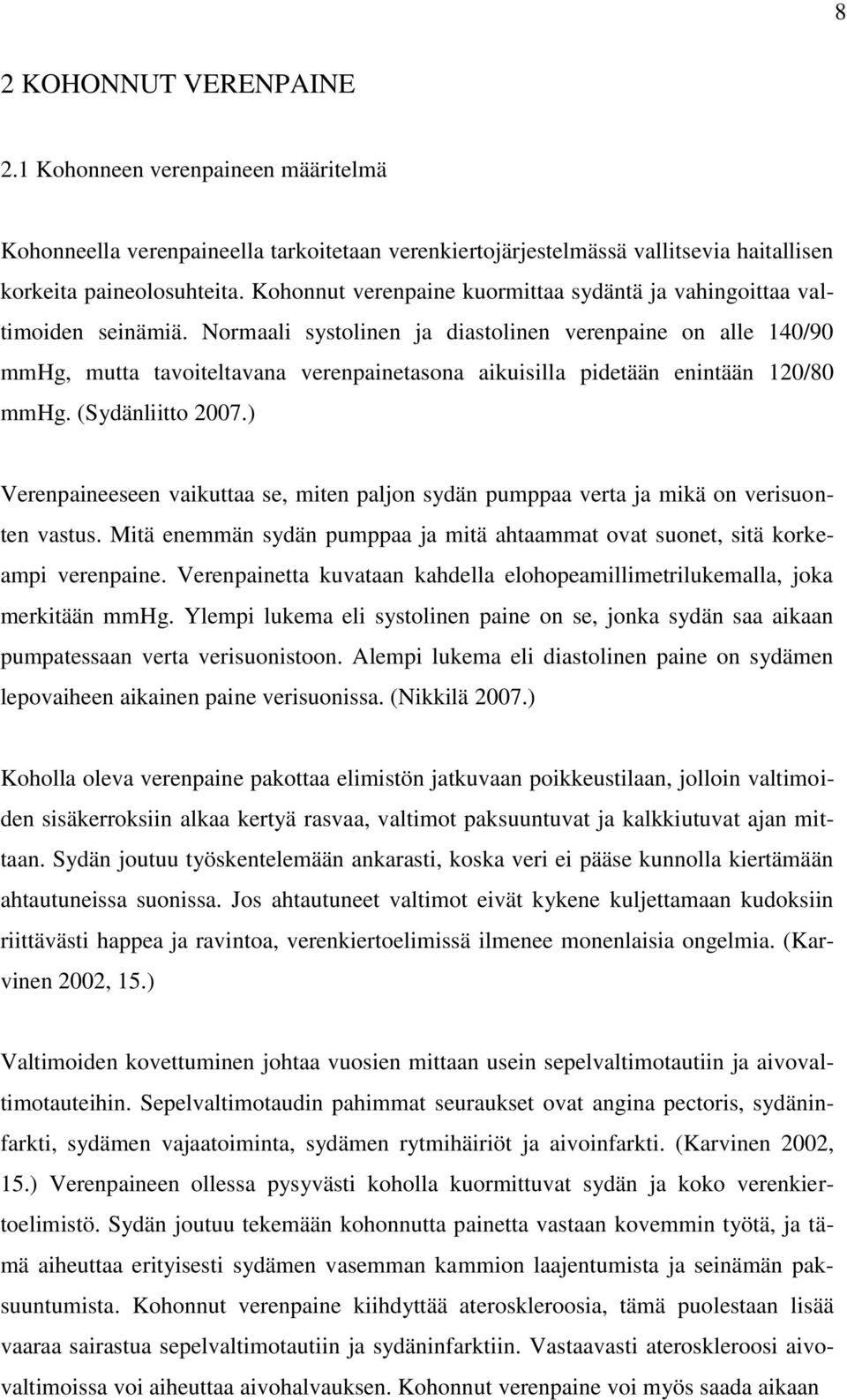 Normaali systolinen ja diastolinen verenpaine on alle 140/90 mmhg, mutta tavoiteltavana verenpainetasona aikuisilla pidetään enintään 120/80 mmhg. (Sydänliitto 2007.