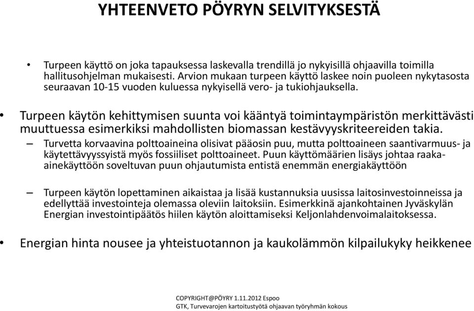 Turpeen käytön kehittymisen suunta voi kääntyä toimintaympäristön merkittävästi muuttuessa esimerkiksi mahdollisten biomassan kestävyyskriteereiden takia.