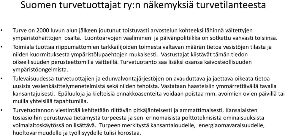 Toimiala tuottaa riippumattomien tarkkailijoiden toimesta valtavan määrän tietoa vesistöjen tilasta ja niiden kuormituksesta ympäristölupaehtojen mukaisesti.