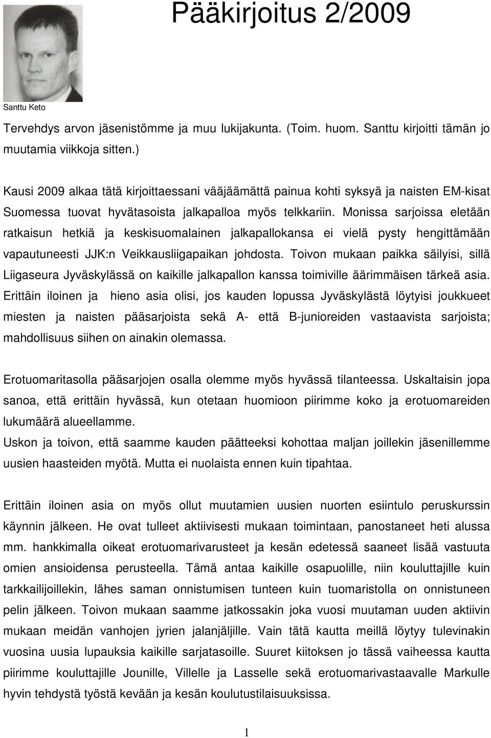 Monissa sarjoissa eletään ratkaisun hetkiä ja keskisuomalainen jalkapallokansa ei vielä pysty hengittämään vapautuneesti JJK:n Veikkausliigapaikan johdosta.
