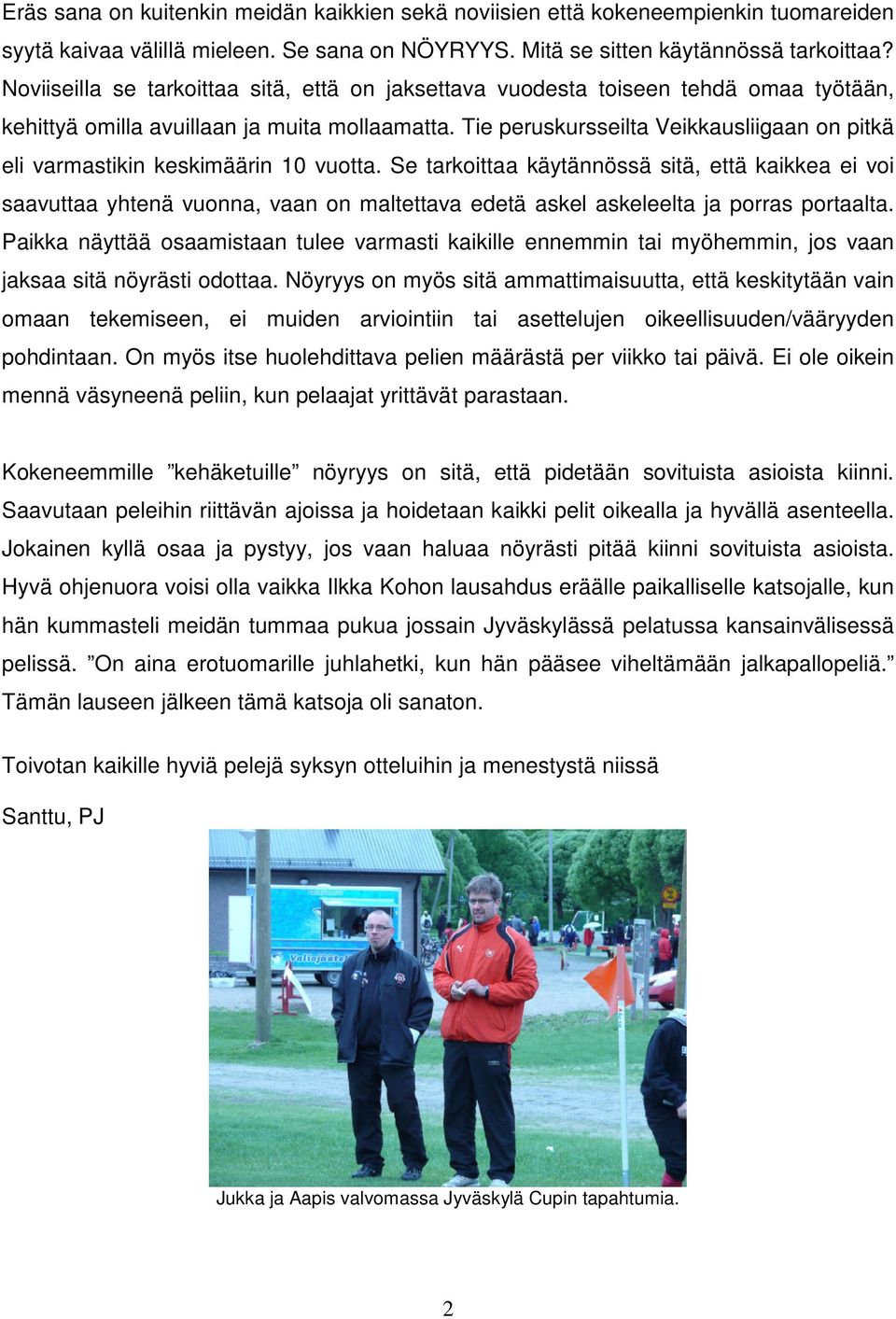 Tie peruskursseilta Veikkausliigaan on pitkä eli varmastikin keskimäärin 10 vuotta.
