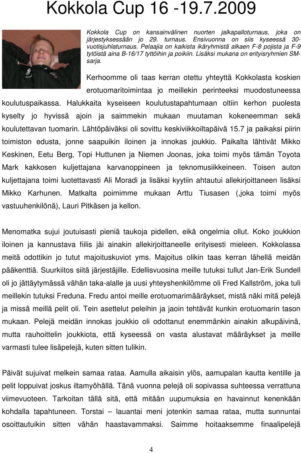 Kerhoomme oli taas kerran otettu yhteyttä Kokkolasta koskien erotuomaritoimintaa jo meillekin perinteeksi muodostuneessa koulutuspaikassa.