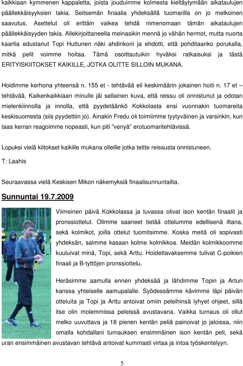 Allekirjoittaneella meinasikin mennä jo vähän hermot, mutta nuorta kaartia edustanut Topi Huttunen näki ahdinkoni ja ehdotti, että pohditaanko porukalla, mitkä pelit voimme hoitaa.