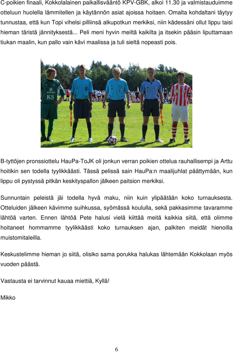 .. Peli meni hyvin meiltä kaikilta ja itsekin pääsin liputtamaan tiukan maalin, kun pallo vain kävi maalissa ja tuli sieltä nopeasti pois.