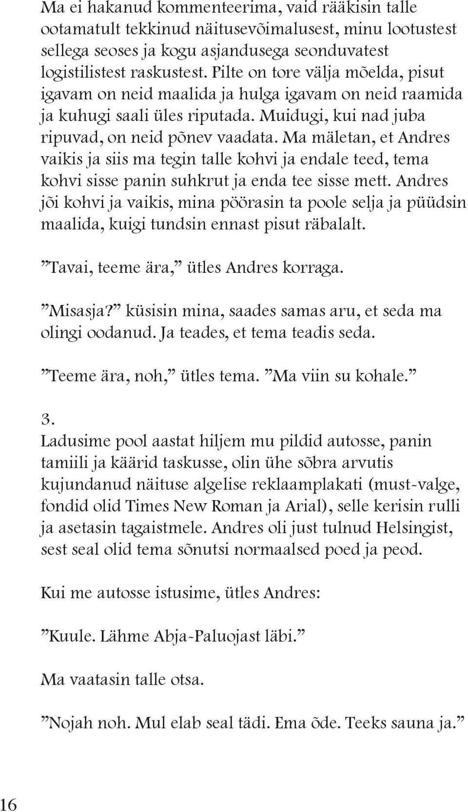 Ma mäletan, et Andres vaikis ja siis ma tegin talle kohvi ja endale teed, tema kohvi sisse panin suhkrut ja enda tee sisse mett.