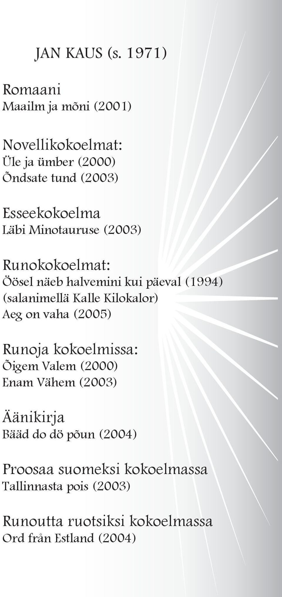 Läbi Minotauruse (2003) Runokokoelmat: Öösel näeb halvemini kui päeval (1994) (salanimellä Kalle Kilokalor) Aeg
