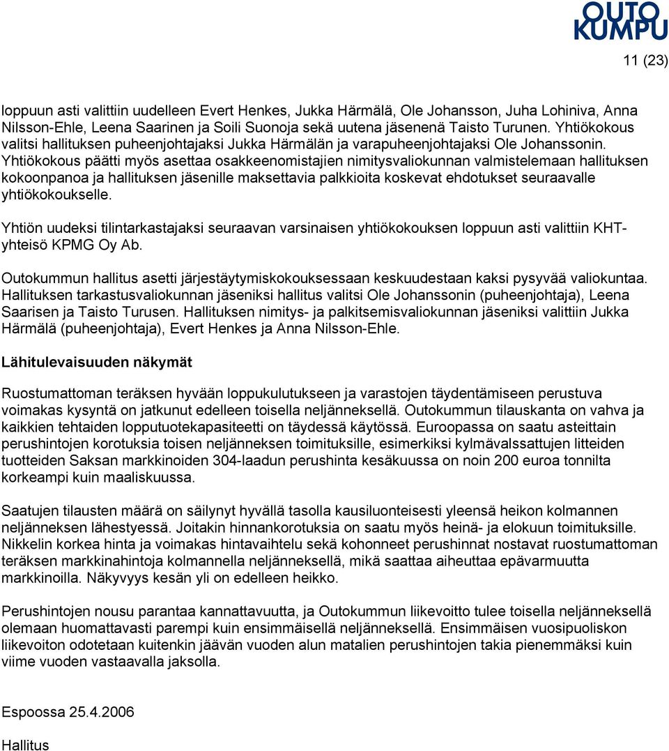 Yhtiökokous päätti myös asettaa osakkeenomistajien nimitysvaliokunnan valmistelemaan hallituksen kokoonpanoa ja hallituksen jäsenille maksettavia palkkioita koskevat ehdotukset seuraavalle