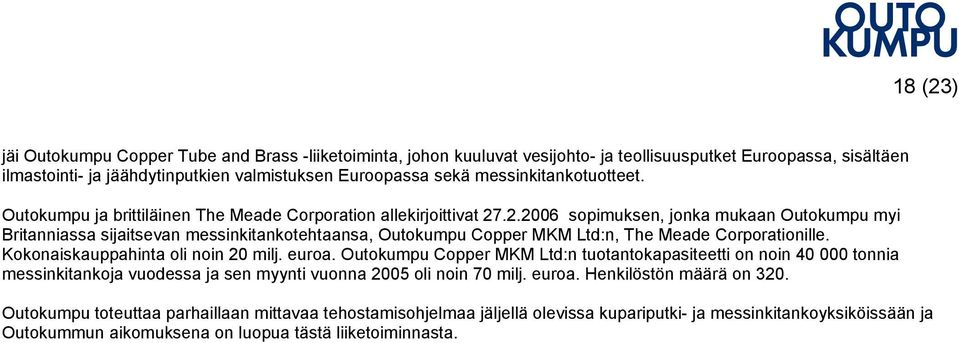 .2.2006 sopimuksen, jonka mukaan Outokumpu myi Britanniassa sijaitsevan messinkitankotehtaansa, Outokumpu Copper MKM Ltd:n, The Meade Corporationille. Kokonaiskauppahinta oli noin 20 milj. euroa.