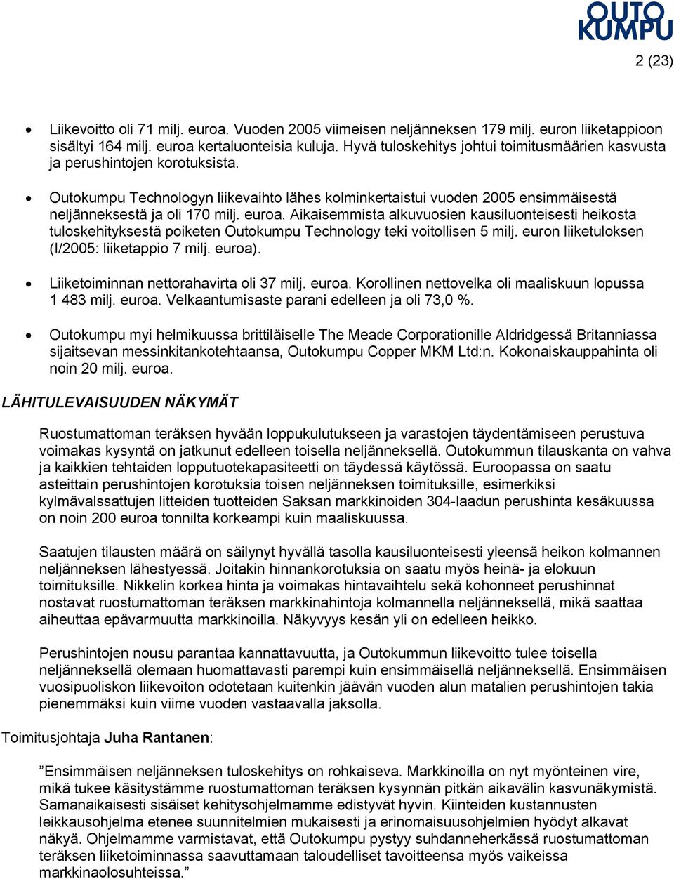 euroa. Aikaisemmista alkuvuosien kausiluonteisesti heikosta tuloskehityksestä poiketen Outokumpu Technology teki voitollisen 5 milj. euron liiketuloksen (I/2005: liiketappio 7 milj. euroa).