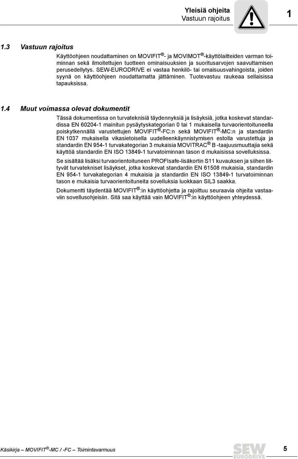 SEW-EURODRIVE ei vastaa henkilö- tai omaisuusvahingoista, joiden syynä on käyttöohjeen noudattamatta jättäminen. Tuotevastuu raukeaa sellaisissa tapauksissa. 1.
