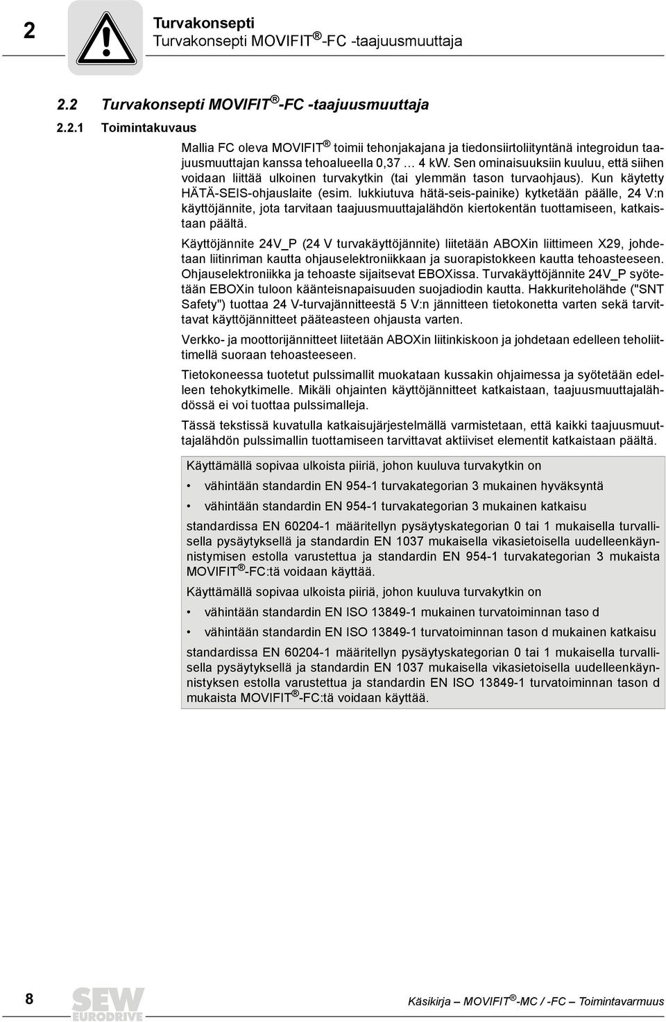 lukkiutuva hätä-seis-painike) kytketään päälle, 24 V:n käyttöjännite, jota tarvitaan taajuusmuuttajalähdön kiertokentän tuottamiseen, katkaistaan päältä.