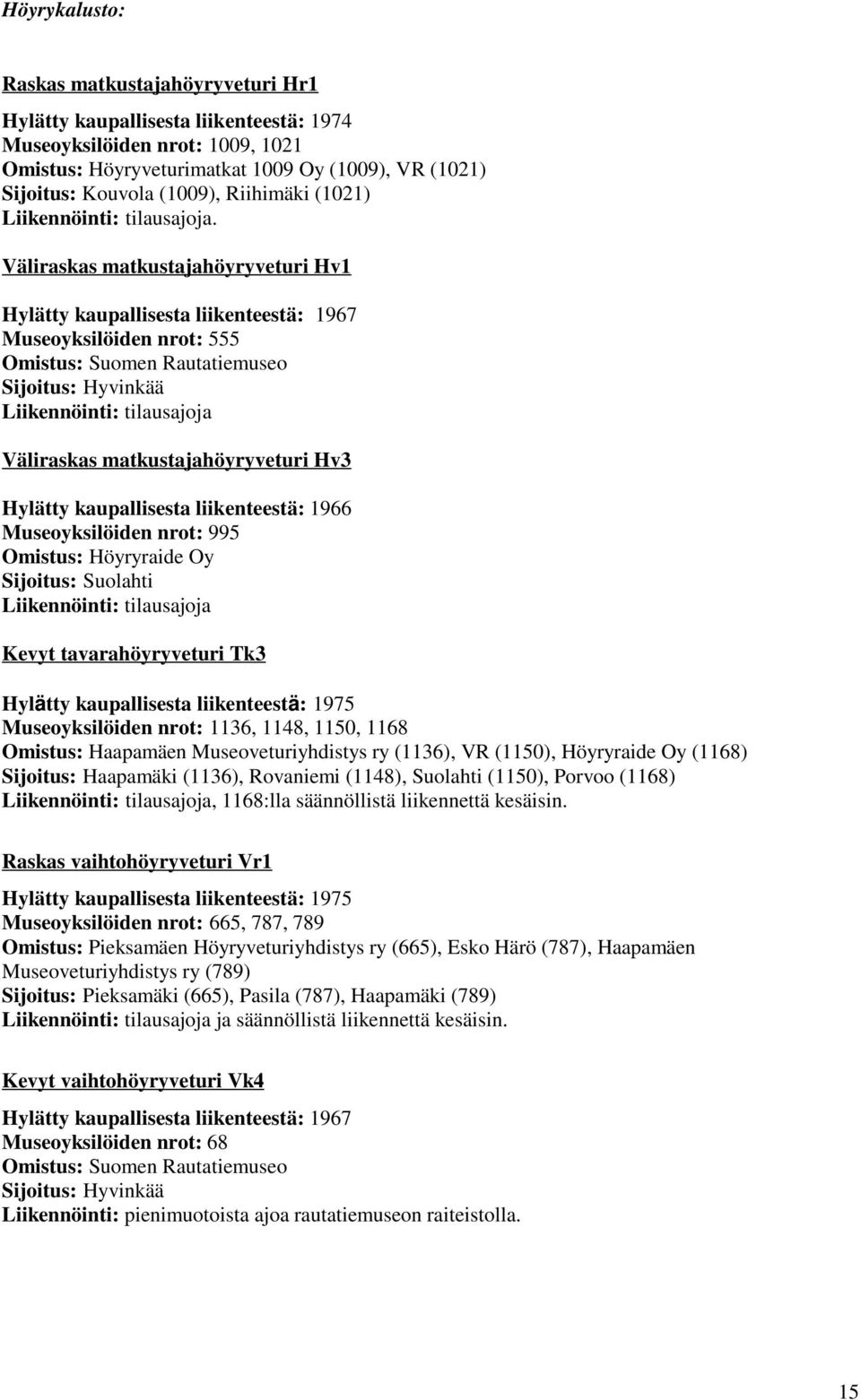 Väliraskas matkustajahöyryveturi Hv1 Hylätty kaupallisesta liikenteestä: 1967 Museoyksilöiden nrot: 555 Omistus: Suomen Rautatiemuseo Sijoitus: Hyvinkää Liikennöinti: tilausajoja Väliraskas