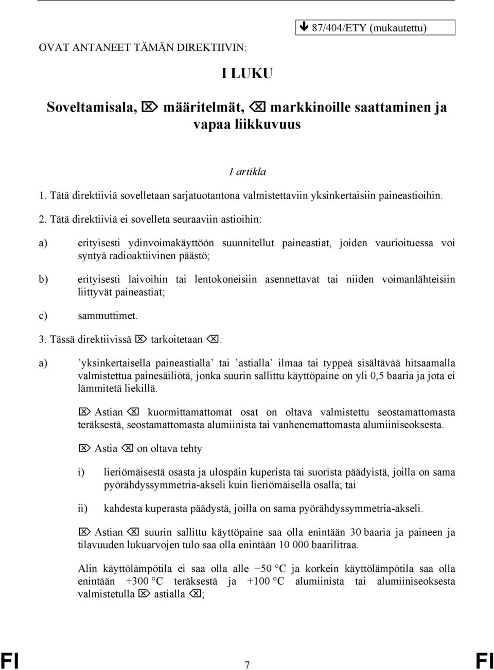 Tätä direktiiviä ei sovelleta seuraaviin astioihin: a) erityisesti ydinvoimakäyttöön suunnitellut paineastiat, joiden vaurioituessa voi syntyä radioaktiivinen päästö; b) erityisesti laivoihin tai