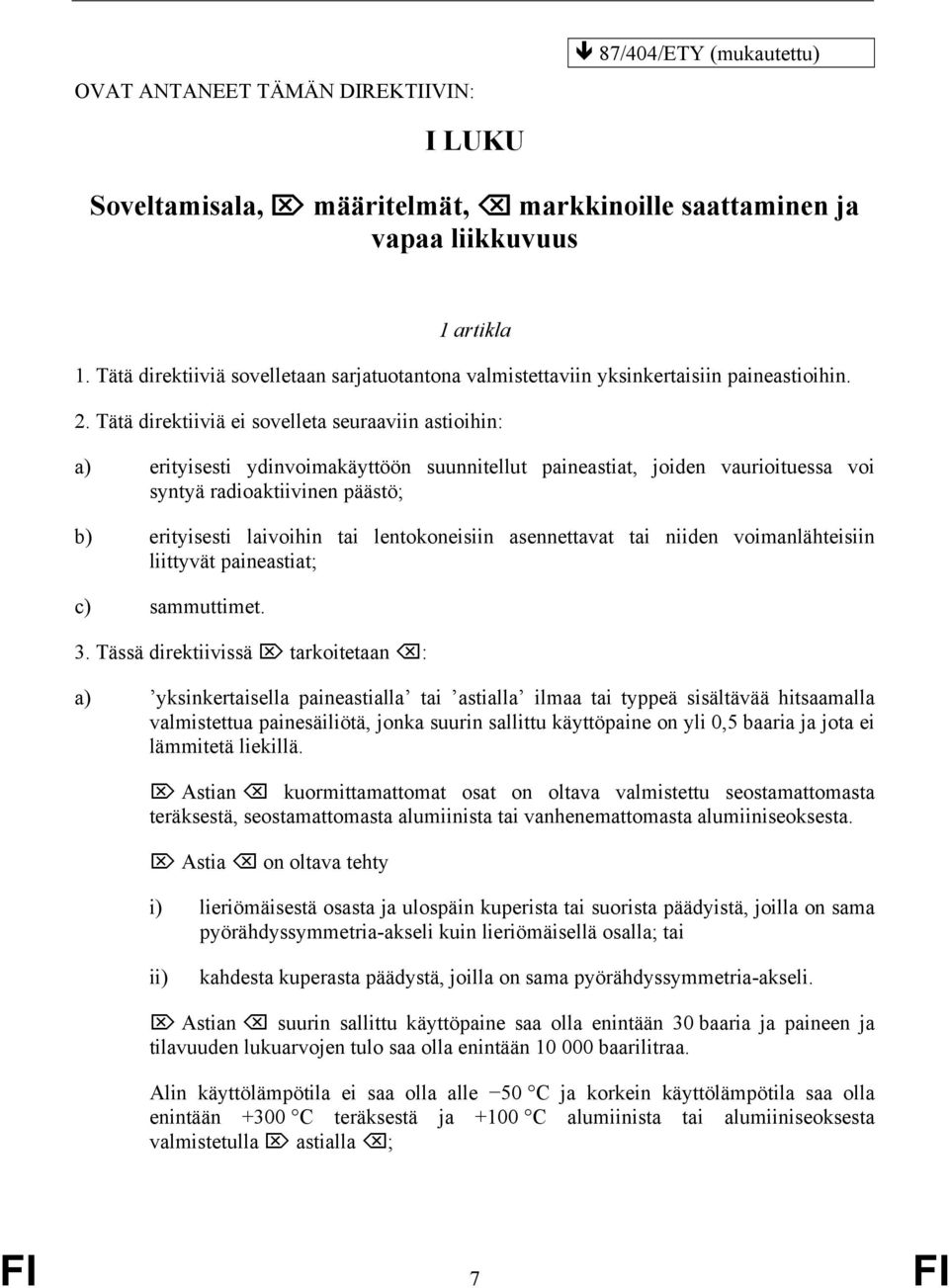 Tätä direktiiviä ei sovelleta seuraaviin astioihin: a) erityisesti ydinvoimakäyttöön suunnitellut paineastiat, joiden vaurioituessa voi syntyä radioaktiivinen päästö; b) erityisesti laivoihin tai