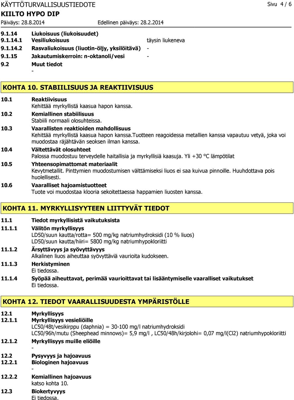 10.4 Vältettävät olosuhteet Palossa muodostuu terveydelle haitallisia ja myrkyllisiä kaasuja. Yli +30 C lämpötilat 10.5 Yhteensopimattomat materiaalit Kevytmetallit.