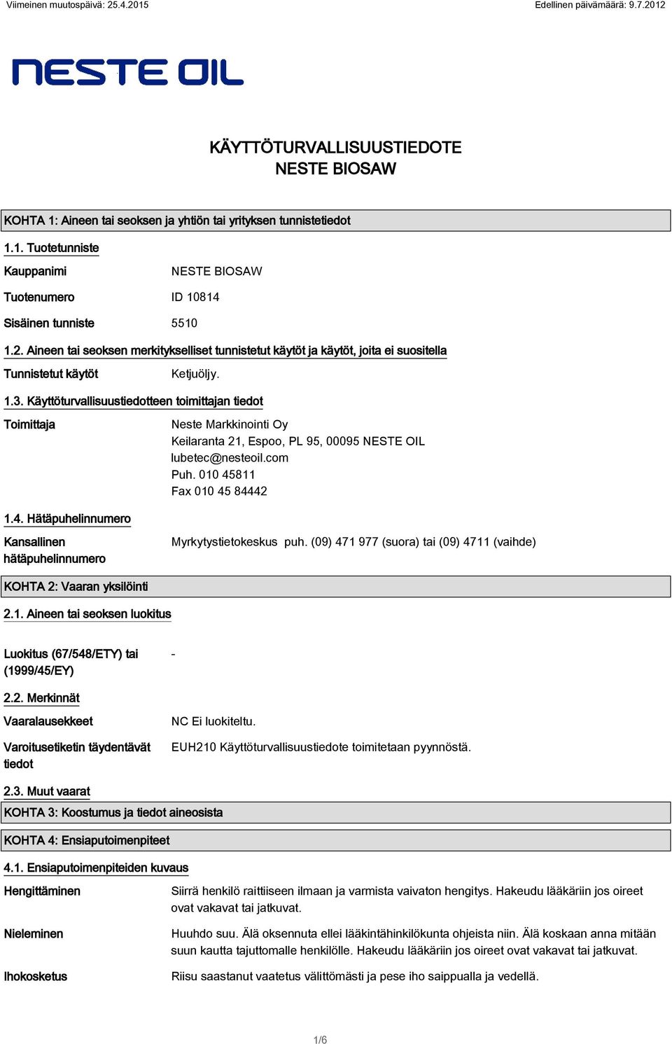 Käyttöturvallisuustiedotteen toimittajan tiedot Toimittaja Neste Markkinointi Oy Keilaranta 21, Espoo, PL 95, 00095 NESTE OIL lubetec@nesteoil.com Puh. 010 45