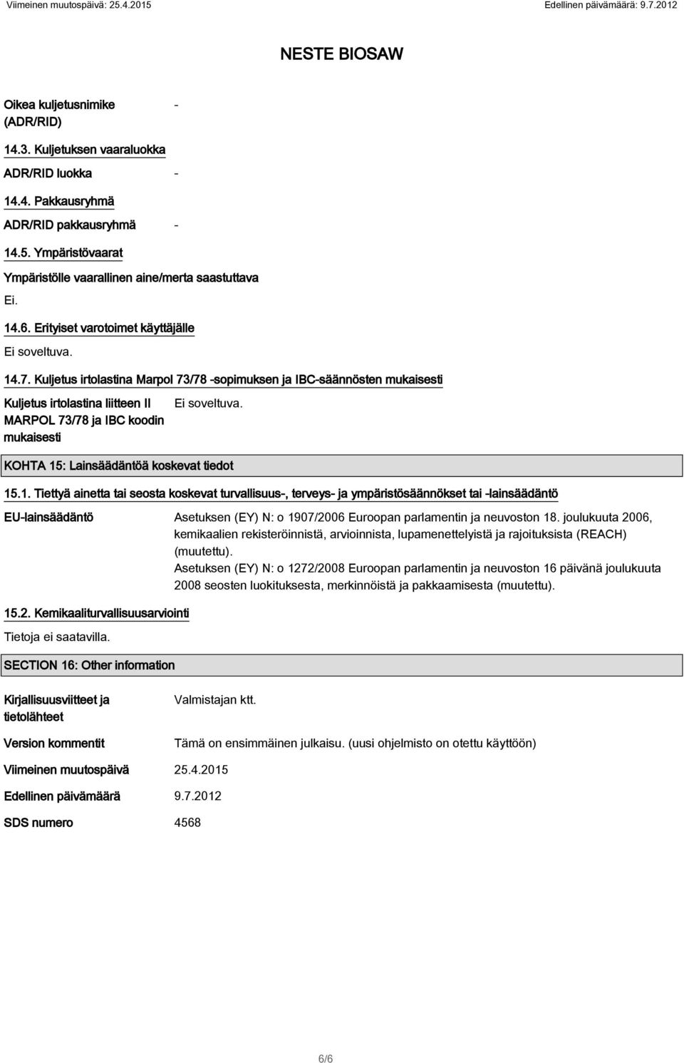 Kuljetus irtolastina Marpol 73/78 sopimuksen ja IBCsäännösten mukaisesti Kuljetus irtolastina liitteen II MARPOL 73/78 ja IBC koodin mukaisesti Ei soveltuva.