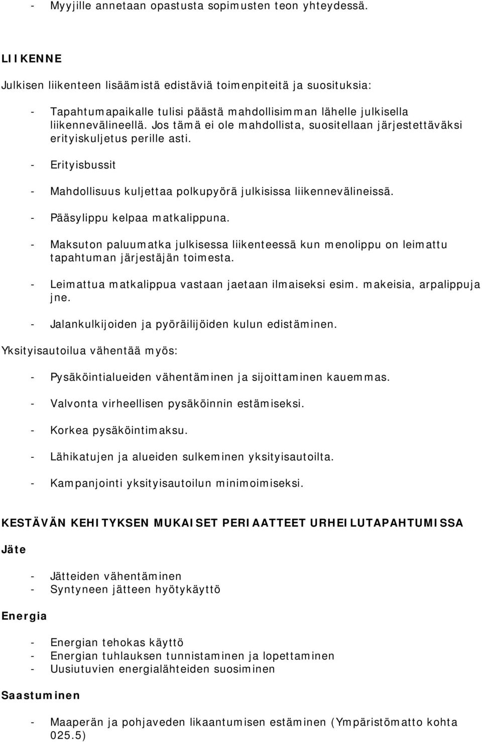 Jos tämä ei ole mahdollista, suositellaan järjestettäväksi erityiskuljetus perille asti. - Erityisbussit - Mahdollisuus kuljettaa polkupyörä julkisissa liikennevälineissä.
