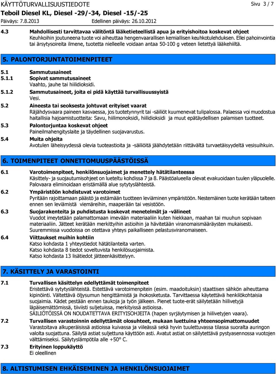 Ellei pahoinvointia tai ärsytysoireita ilmene, tuotetta nielleelle voidaan antaa 50-100 g veteen lietettyä lääkehiiltä. 5. PALONTORJUNTATOIMENPITEET 5.1 Sammutusaineet 5.1.1 Sopivat sammutusaineet Vaahto, jauhe tai hiilidioksidi.