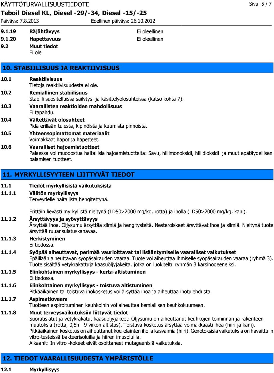 10.4 Vältettävät olosuhteet Pidä erillään tulesta, kipinöistä ja kuumista pinnoista. 10.