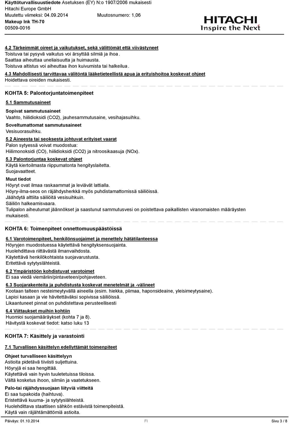 1 Sammutusaineet Sopivat sammutusaineet Vaahto, hiilidioksidi (CO2), jauhesammutusaine, vesihajasuihku. Soveltumattomat sammutusaineet Vesisuorasuihku. 5.