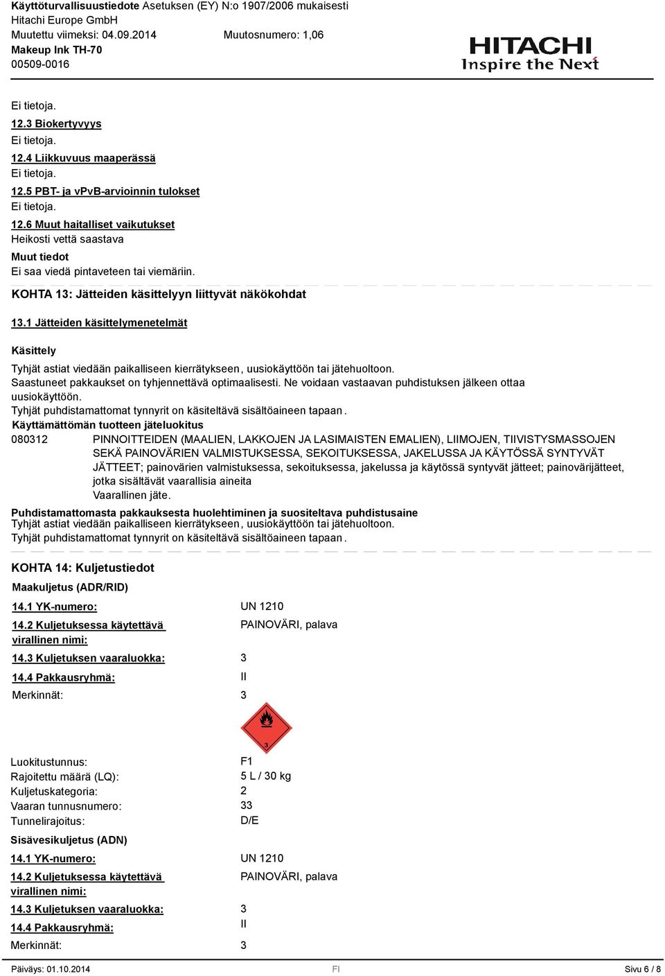 Saastuneet pakkaukset on tyhjennettävä optimaalisesti. Ne voidaan vastaavan puhdistuksen jälkeen ottaa uusiokäyttöön. Tyhjät puhdistamattomat tynnyrit on käsiteltävä sisältöaineen tapaan.